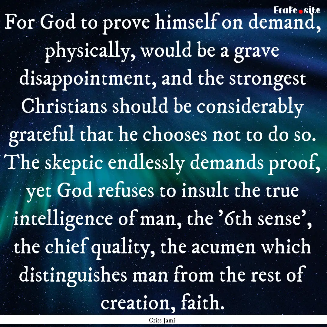 For God to prove himself on demand, physically,.... : Quote by Criss Jami