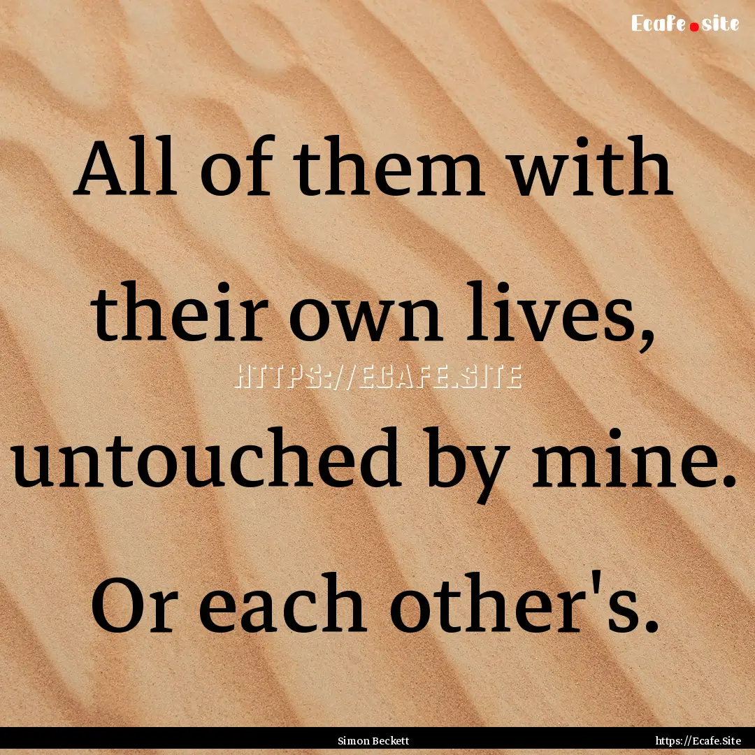 All of them with their own lives, untouched.... : Quote by Simon Beckett