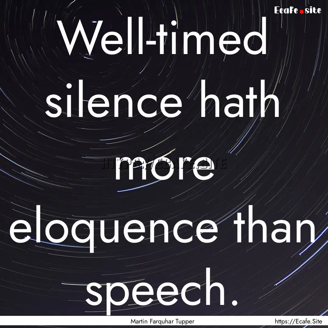 Well-timed silence hath more eloquence than.... : Quote by Martin Farquhar Tupper