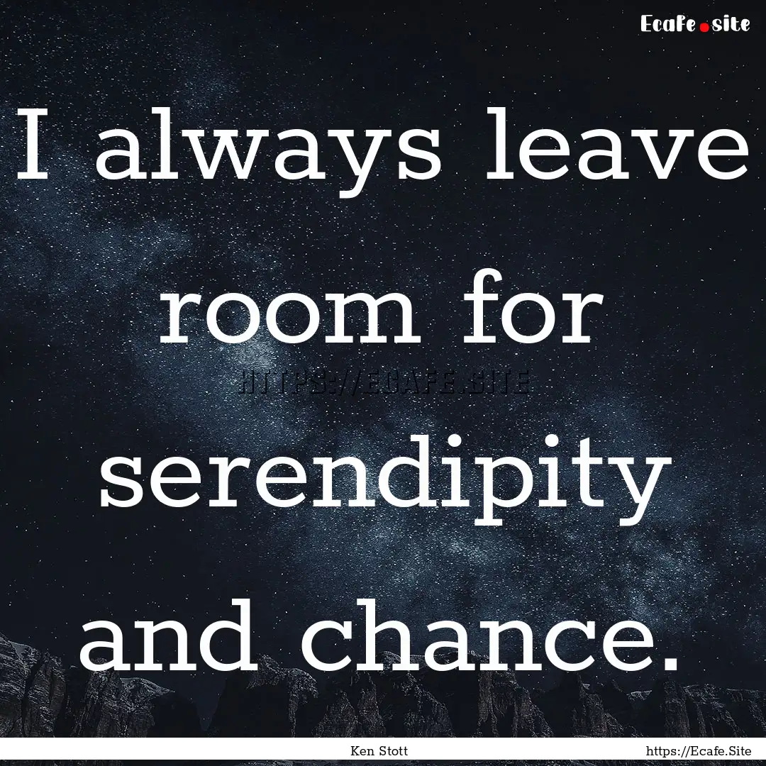 I always leave room for serendipity and chance..... : Quote by Ken Stott