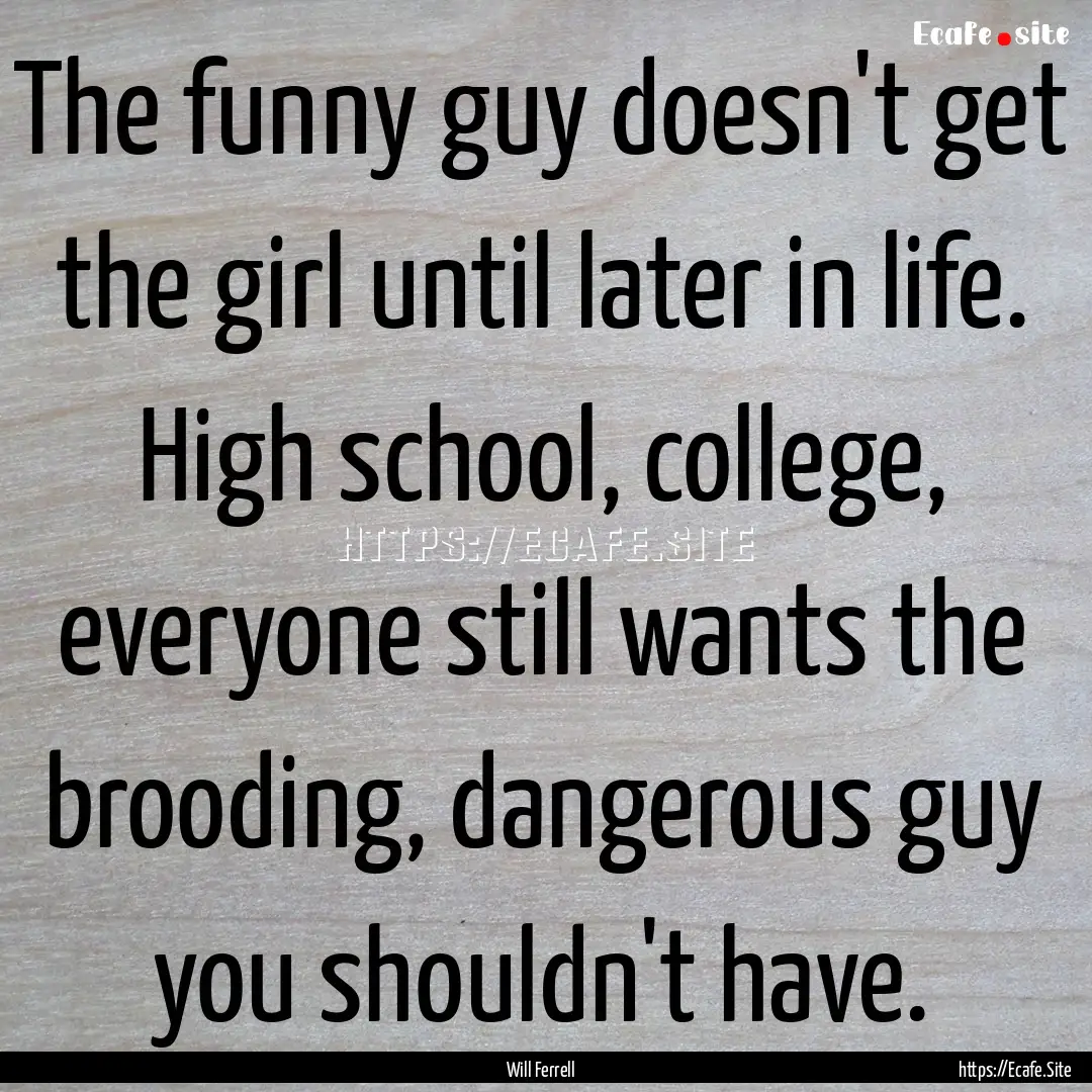 The funny guy doesn't get the girl until.... : Quote by Will Ferrell