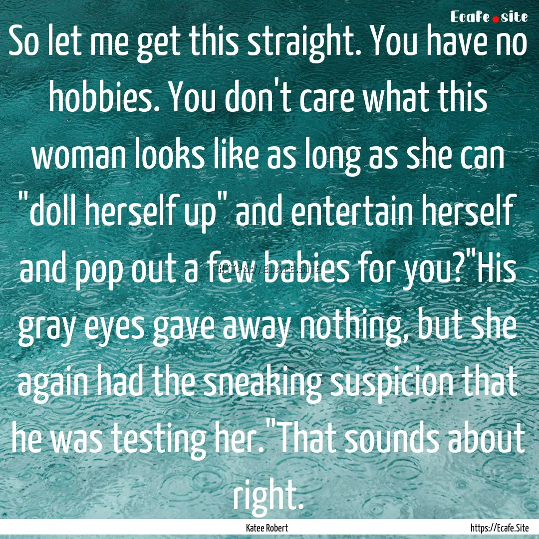 So let me get this straight. You have no.... : Quote by Katee Robert