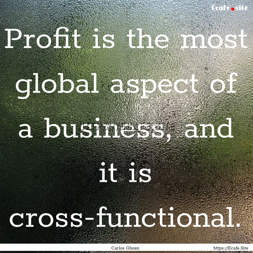 Profit is the most global aspect of a business,.... : Quote by Carlos Ghosn