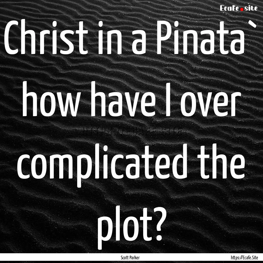 Christ in a Pinata` how have I over complicated.... : Quote by Scott Parker