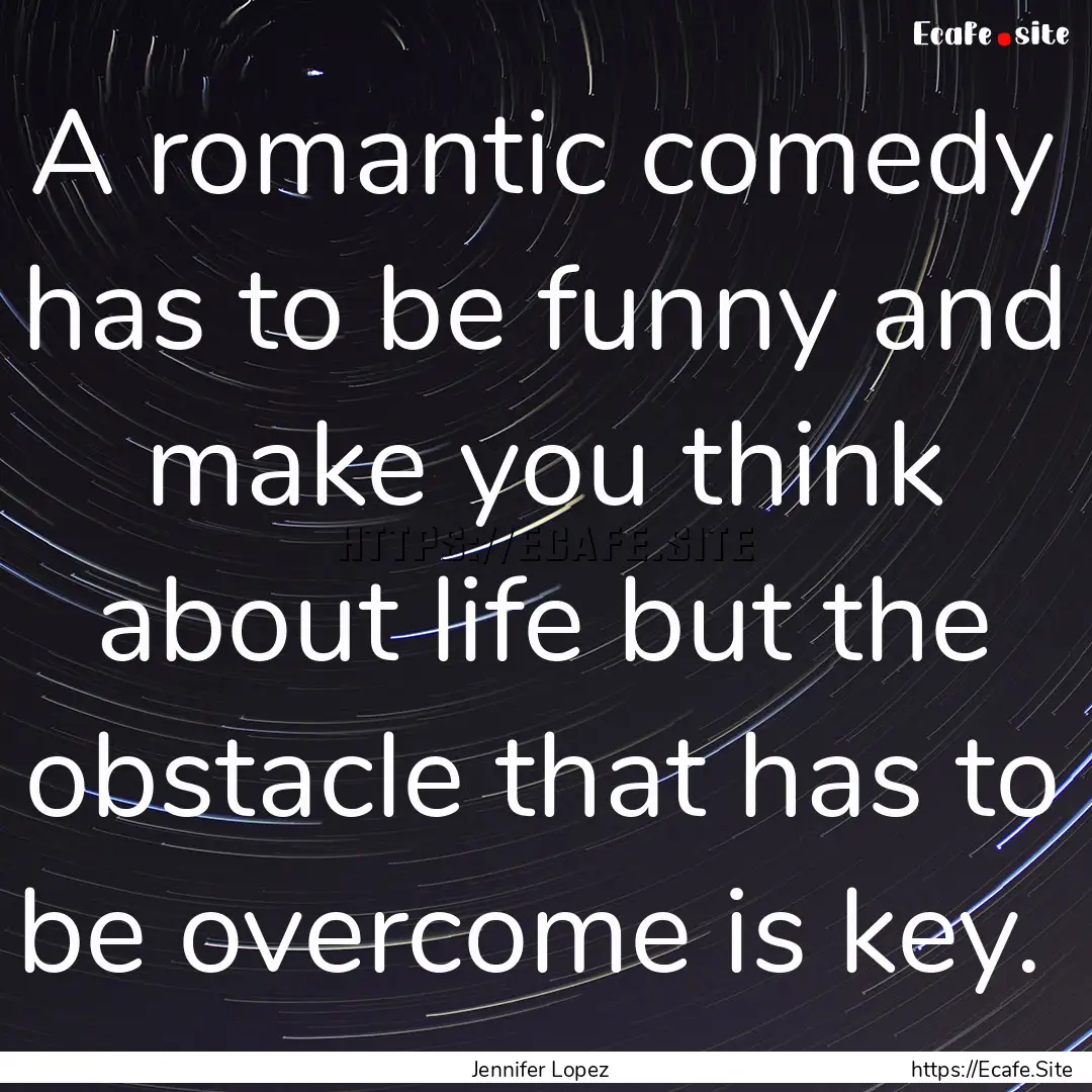 A romantic comedy has to be funny and make.... : Quote by Jennifer Lopez