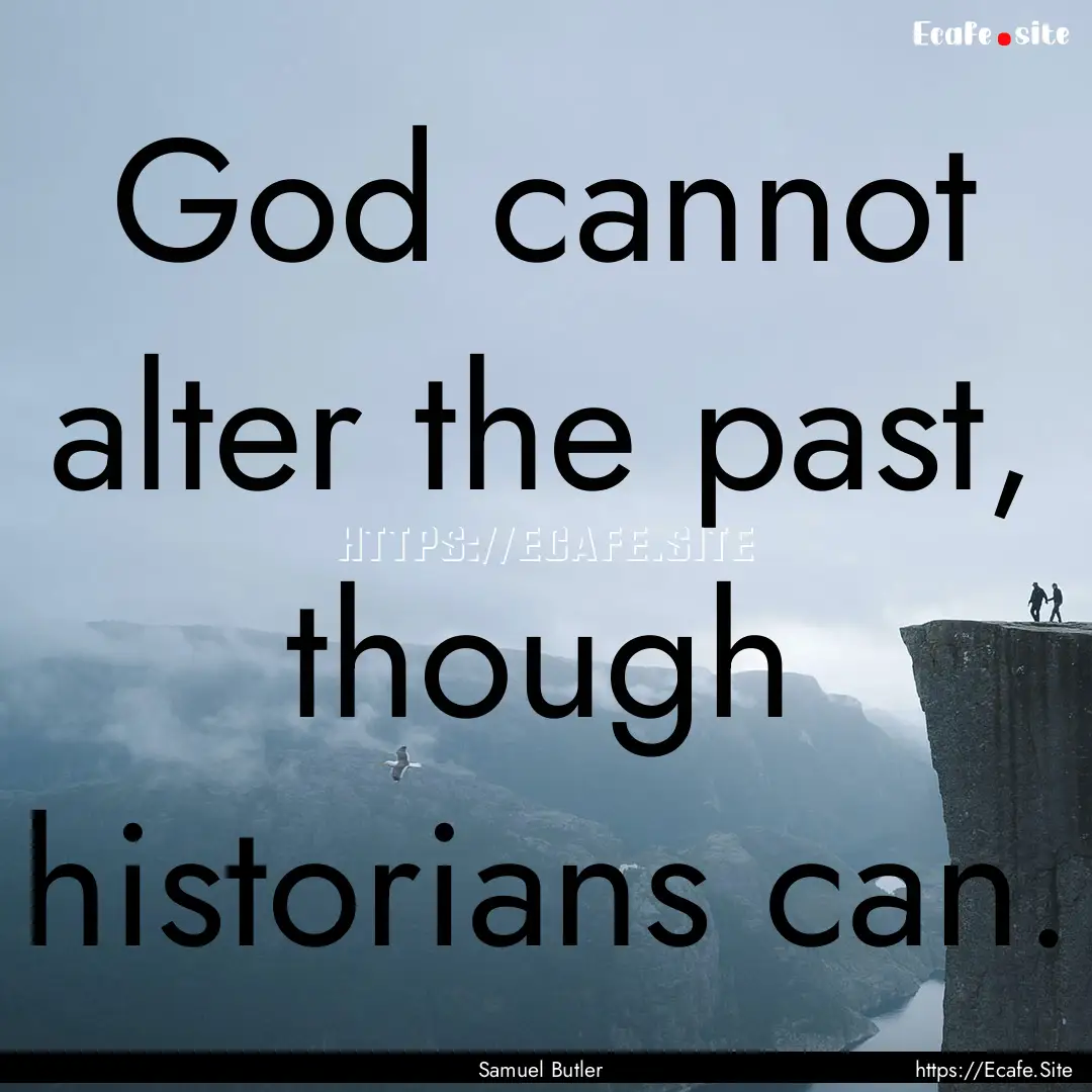 God cannot alter the past, though historians.... : Quote by Samuel Butler