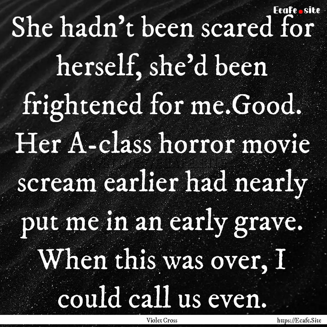 She hadn't been scared for herself, she'd.... : Quote by Violet Cross