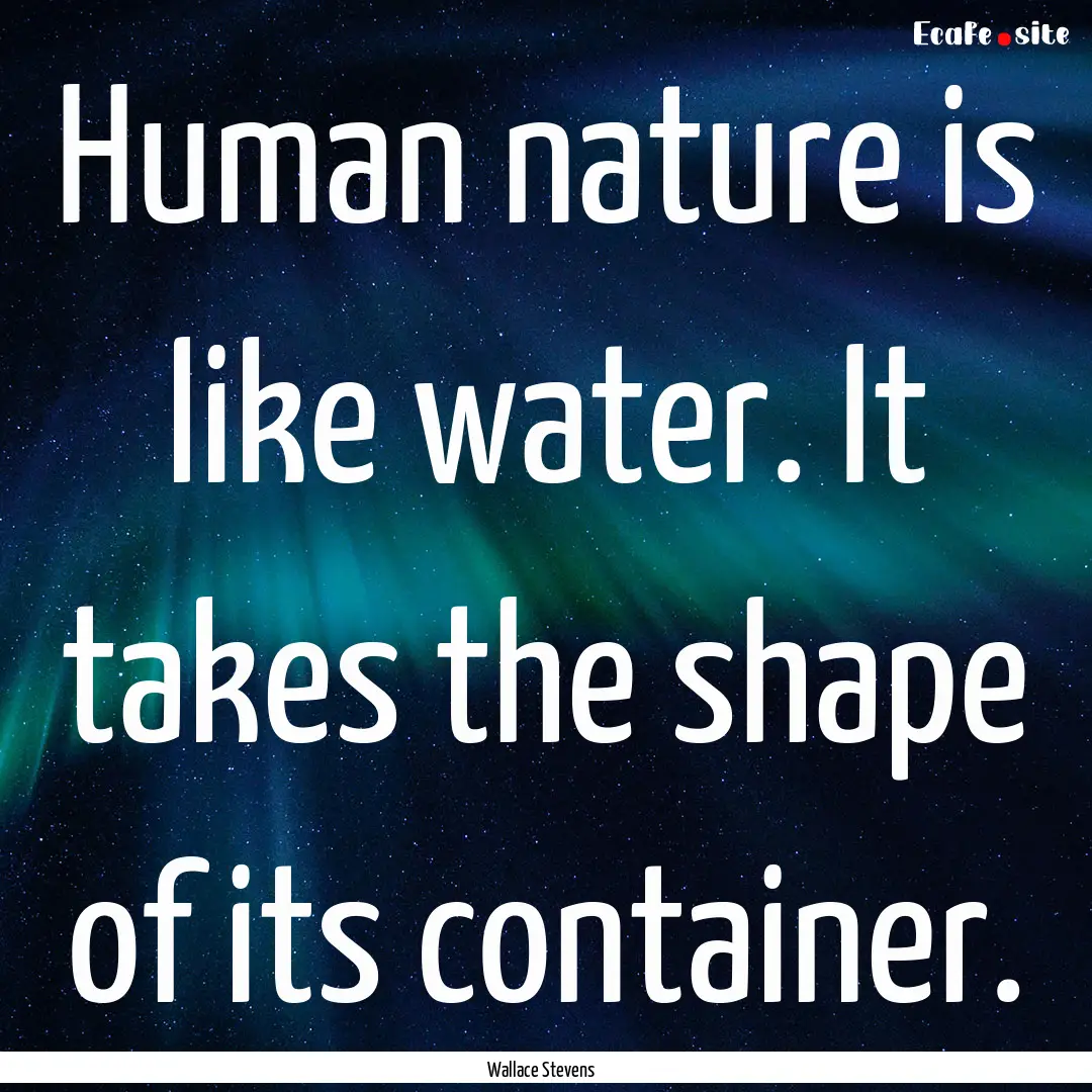 Human nature is like water. It takes the.... : Quote by Wallace Stevens