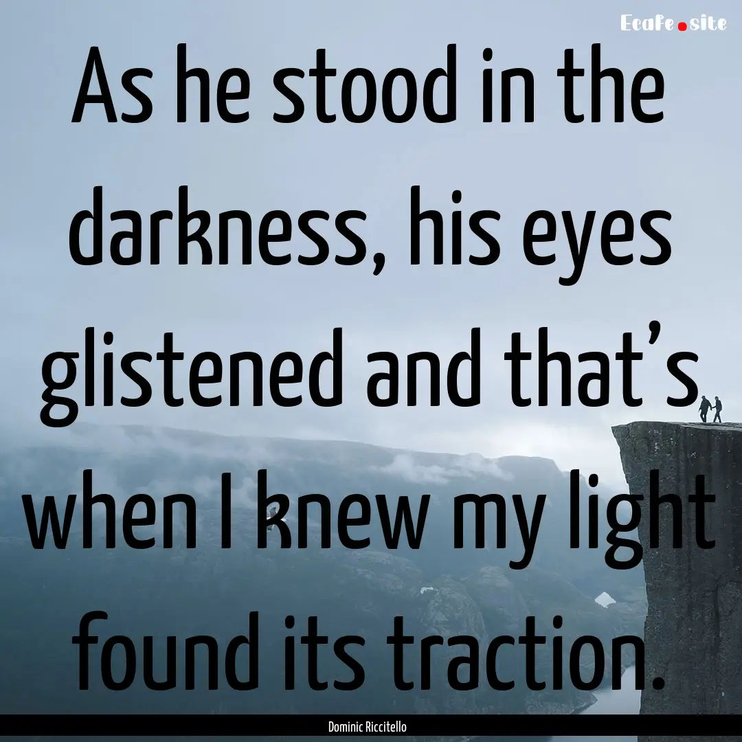 As he stood in the darkness, his eyes glistened.... : Quote by Dominic Riccitello