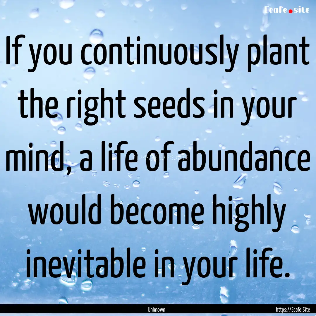 If you continuously plant the right seeds.... : Quote by Unknown