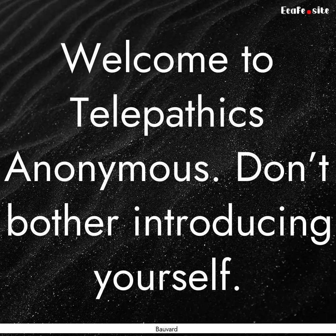 Welcome to Telepathics Anonymous. Don’t.... : Quote by Bauvard