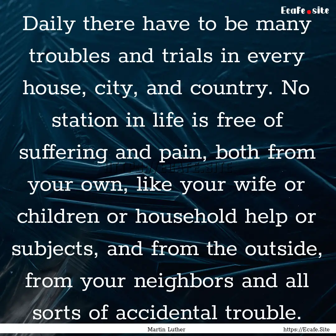 Daily there have to be many troubles and.... : Quote by Martin Luther