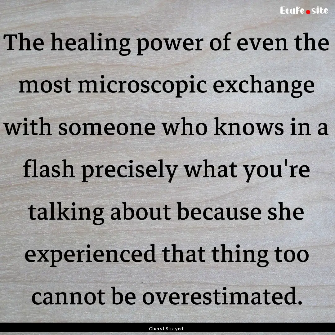 The healing power of even the most microscopic.... : Quote by Cheryl Strayed