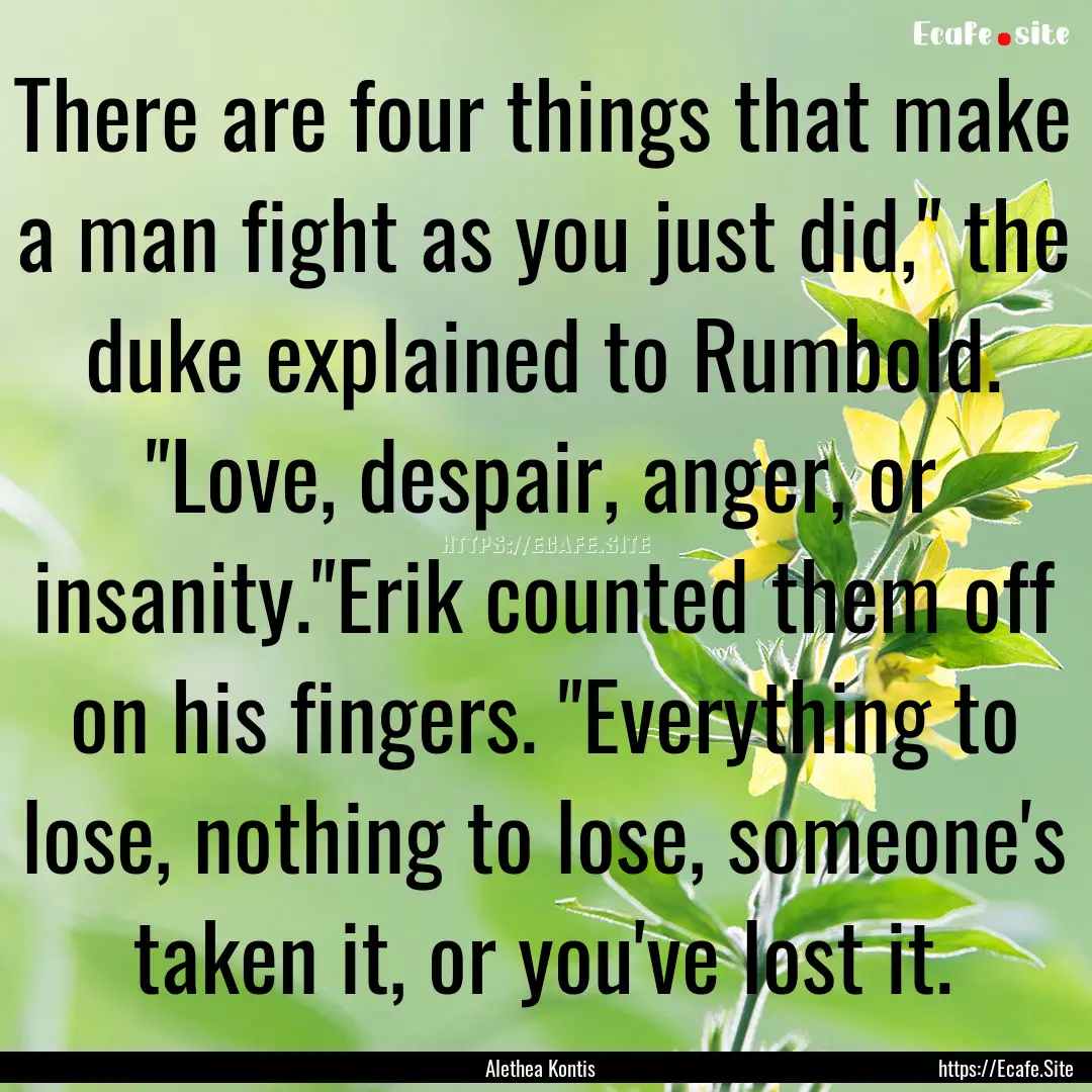 There are four things that make a man fight.... : Quote by Alethea Kontis