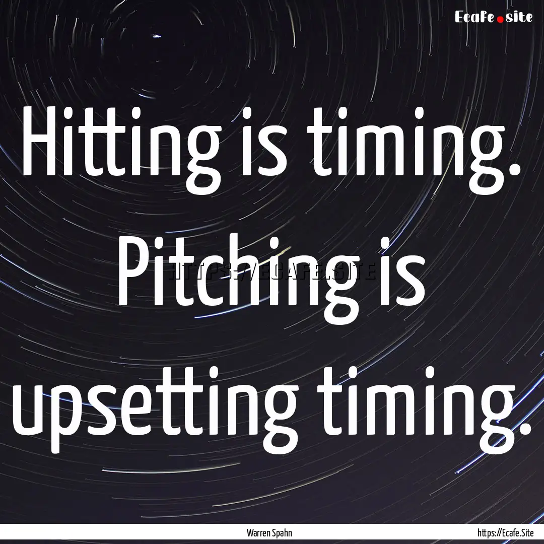 Hitting is timing. Pitching is upsetting.... : Quote by Warren Spahn