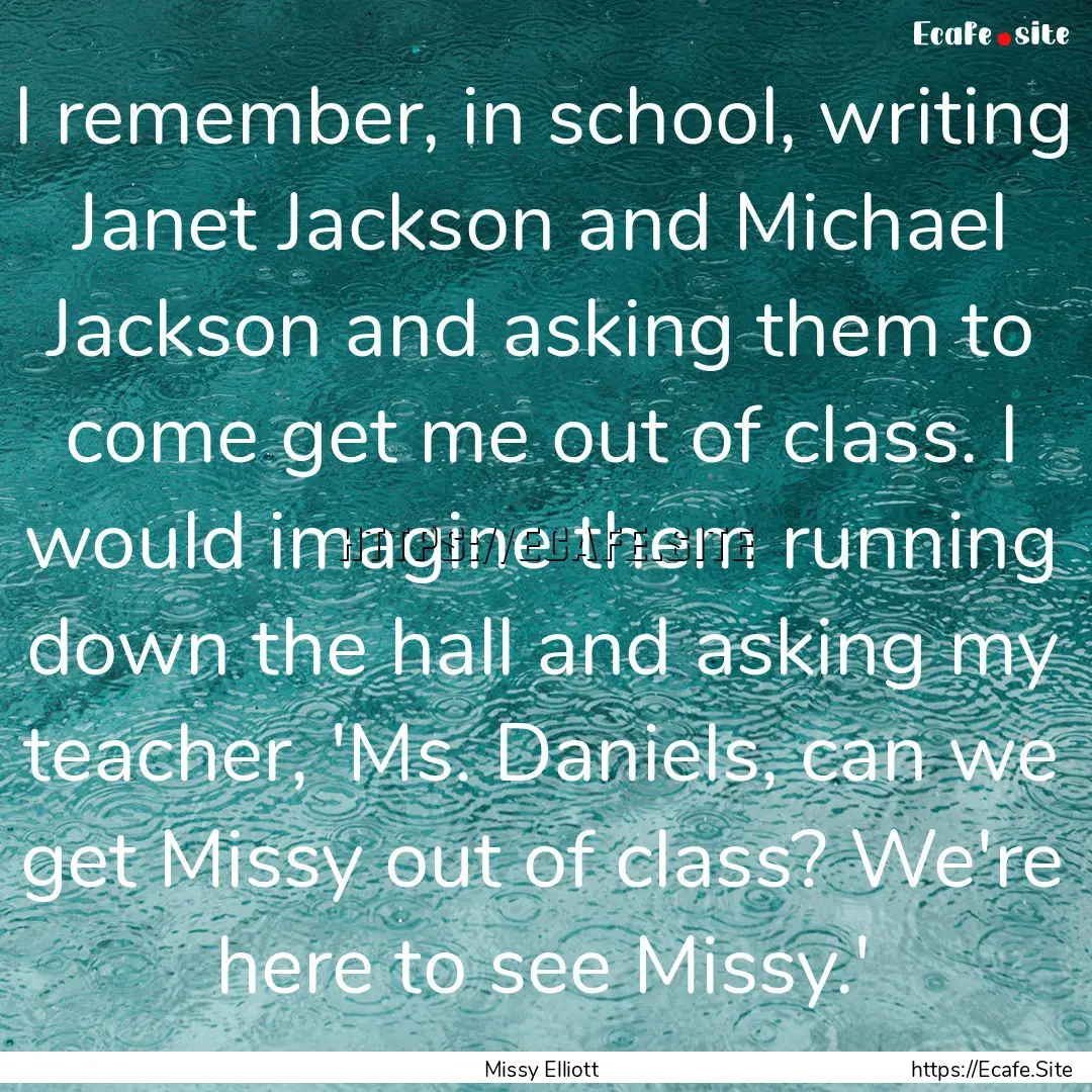 I remember, in school, writing Janet Jackson.... : Quote by Missy Elliott