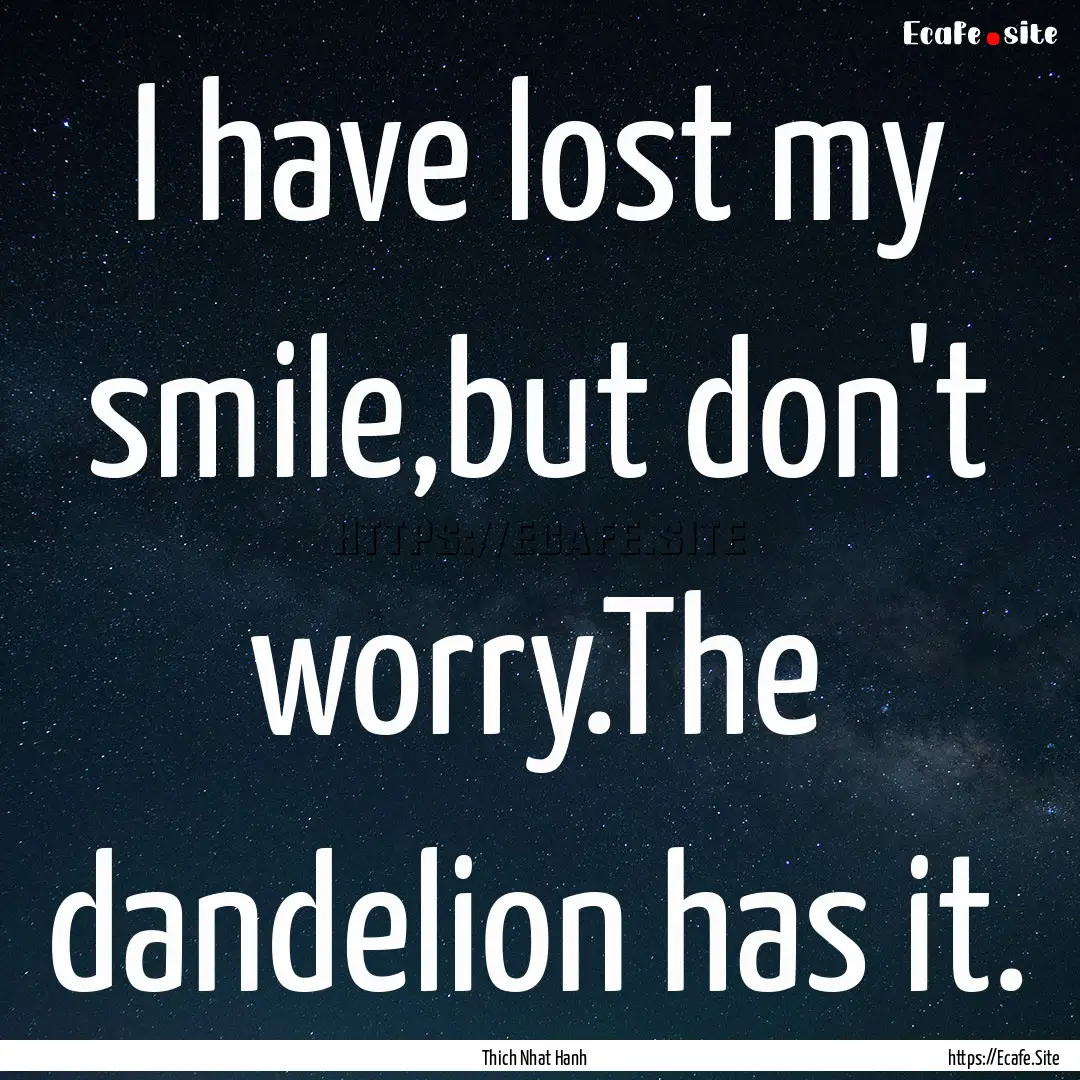 I have lost my smile,but don't worry.The.... : Quote by Thich Nhat Hanh