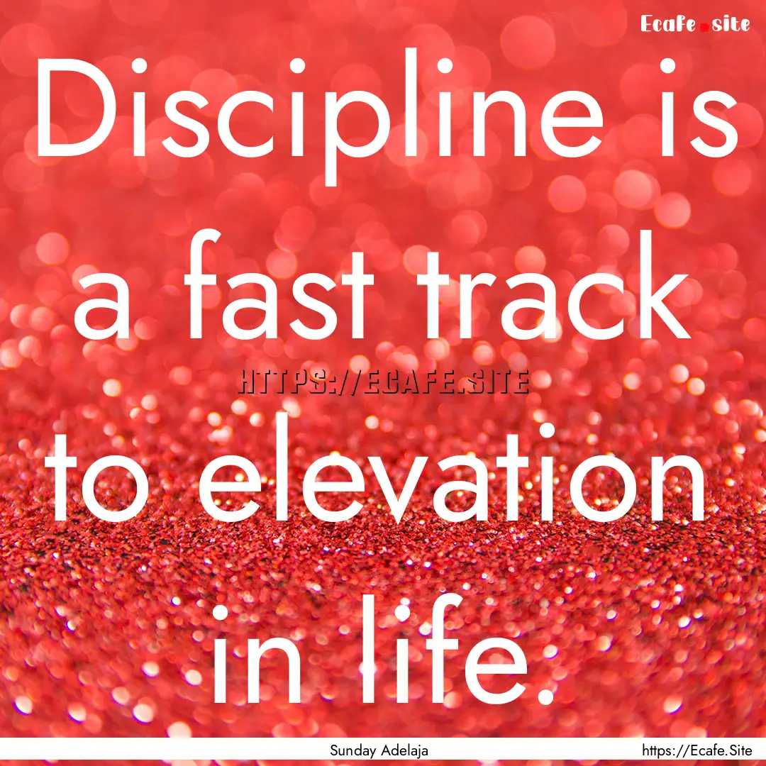 Discipline is a fast track to elevation in.... : Quote by Sunday Adelaja