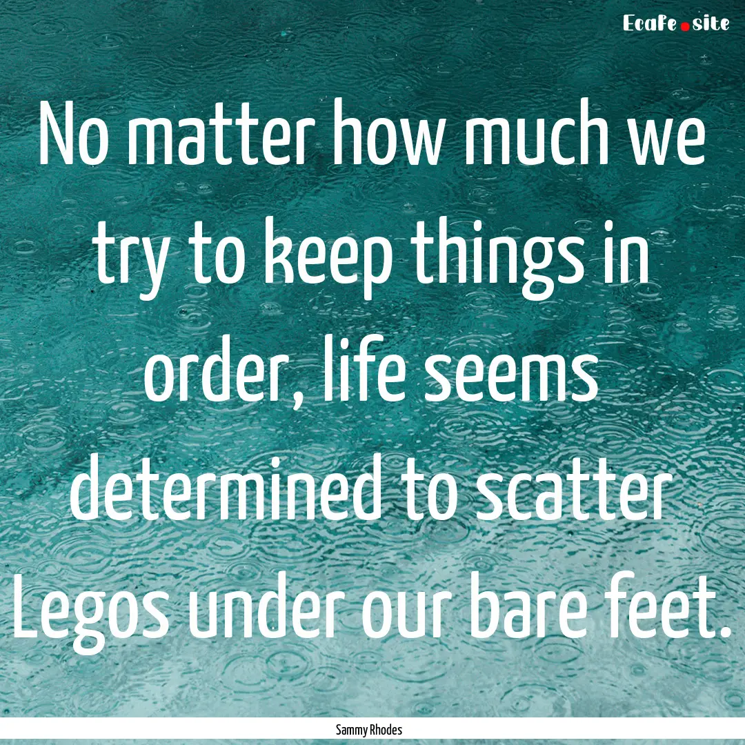 No matter how much we try to keep things.... : Quote by Sammy Rhodes