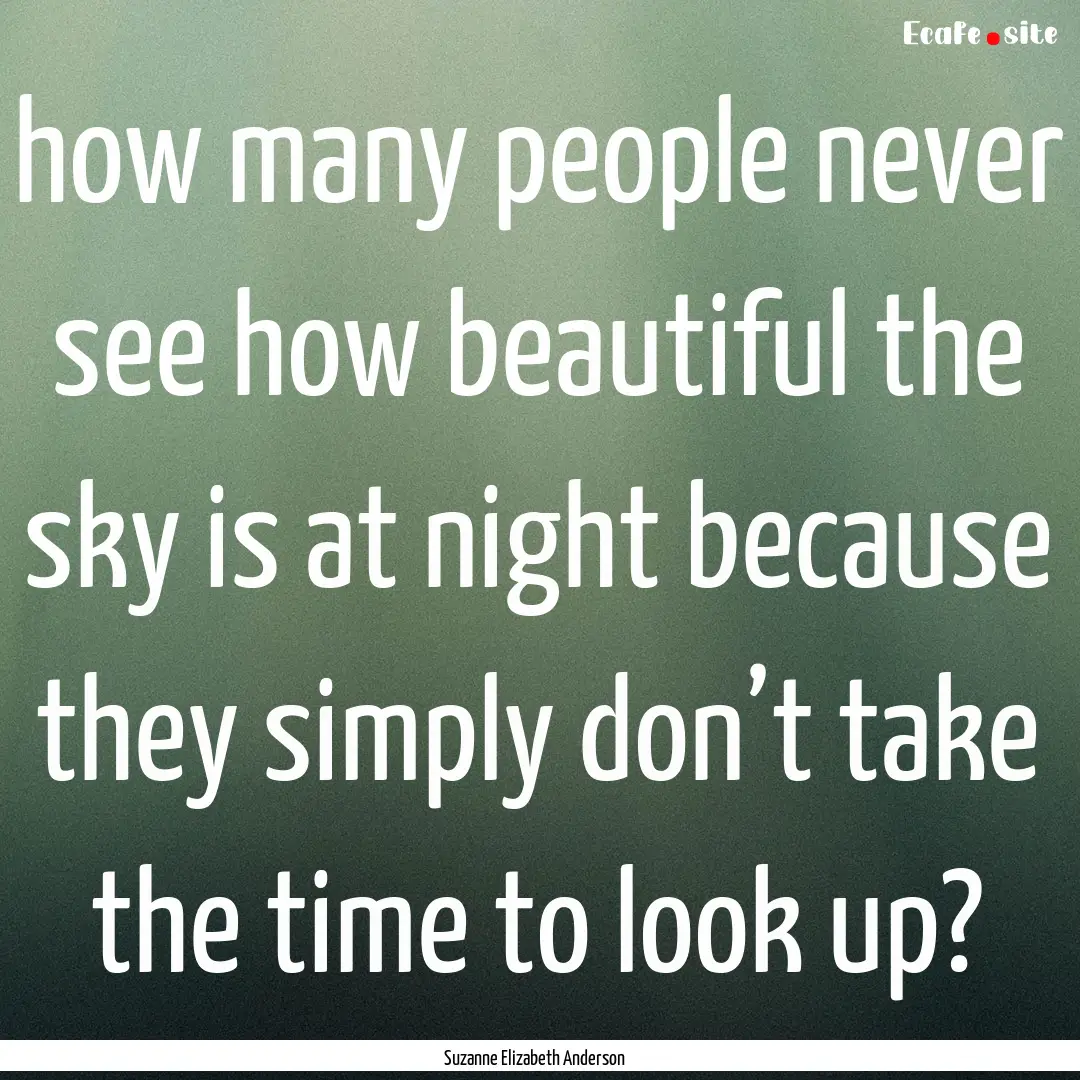 how many people never see how beautiful the.... : Quote by Suzanne Elizabeth Anderson