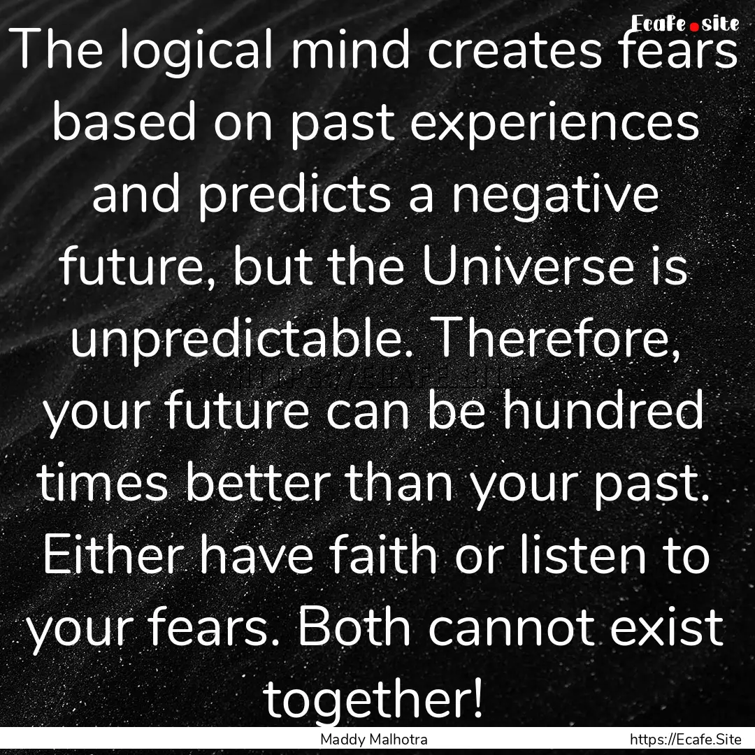 The logical mind creates fears based on past.... : Quote by Maddy Malhotra