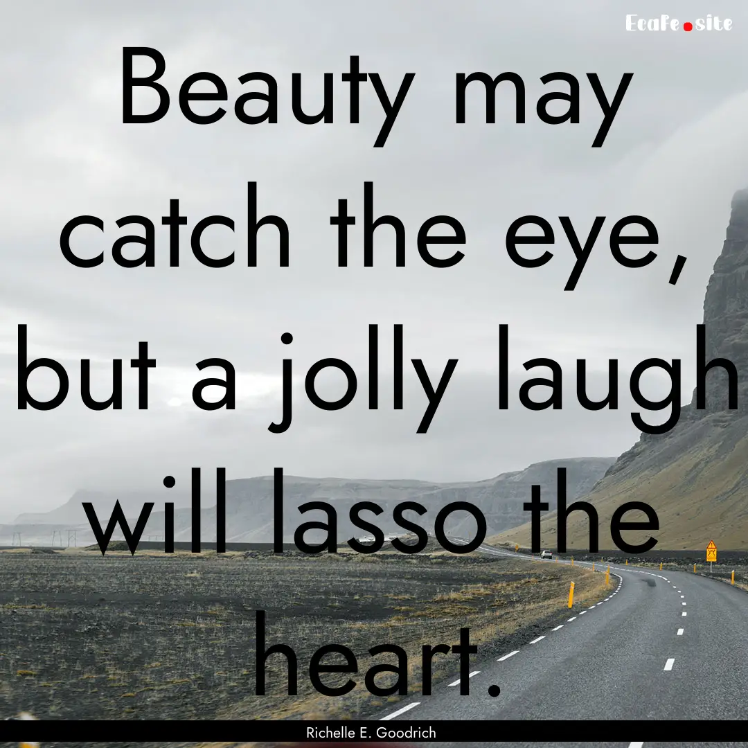 Beauty may catch the eye, but a jolly laugh.... : Quote by Richelle E. Goodrich