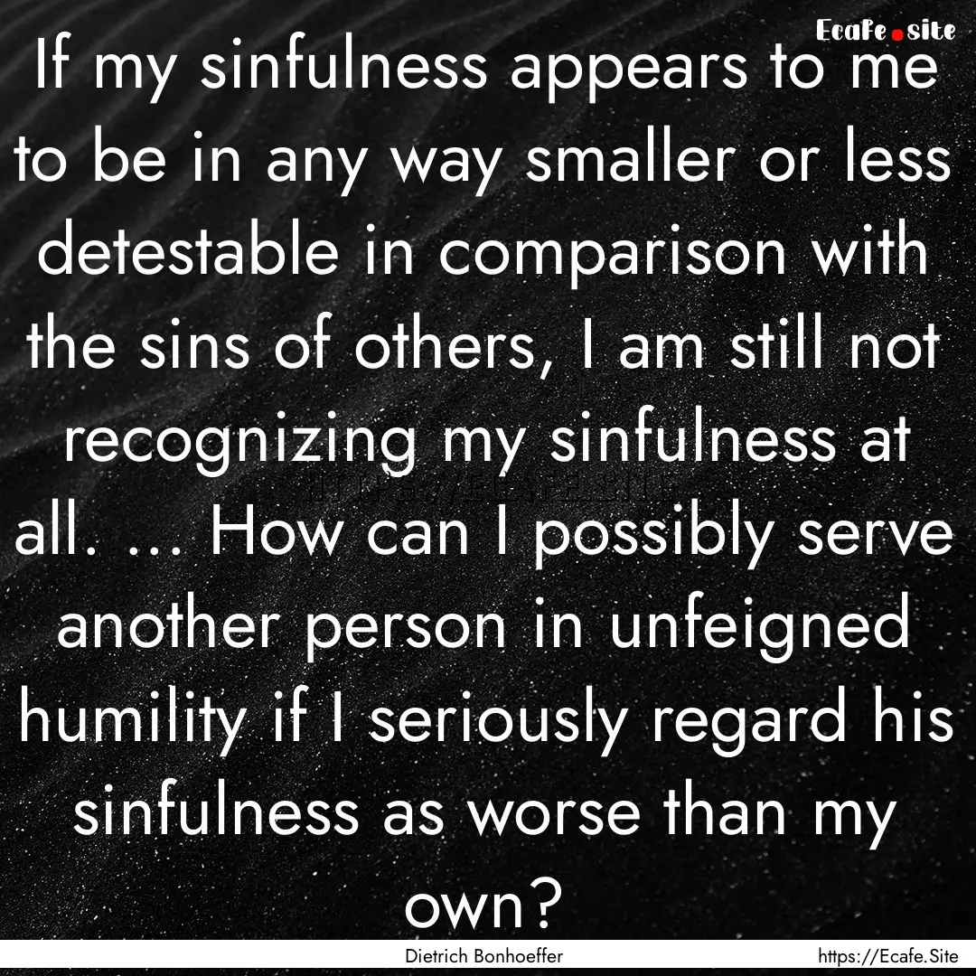 If my sinfulness appears to me to be in any.... : Quote by Dietrich Bonhoeffer