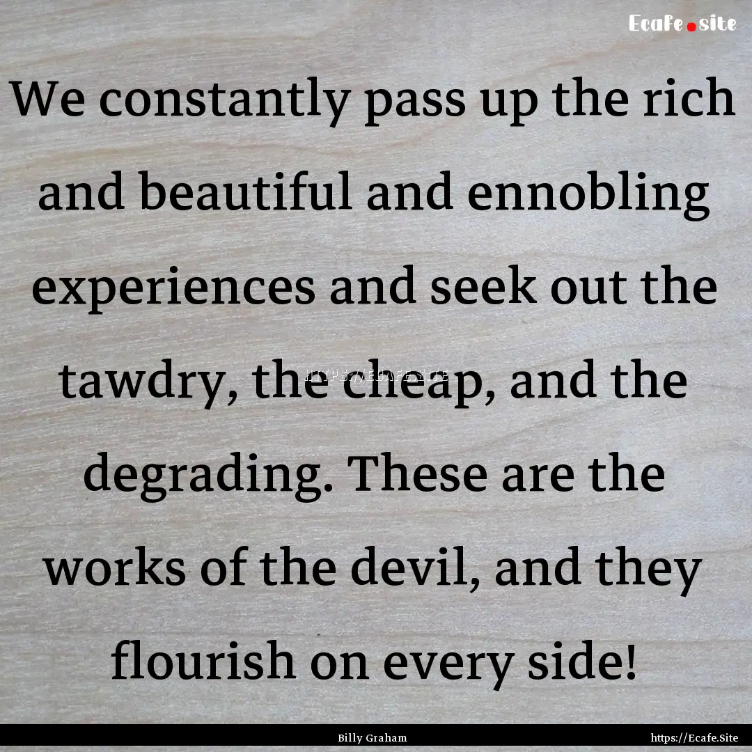 We constantly pass up the rich and beautiful.... : Quote by Billy Graham