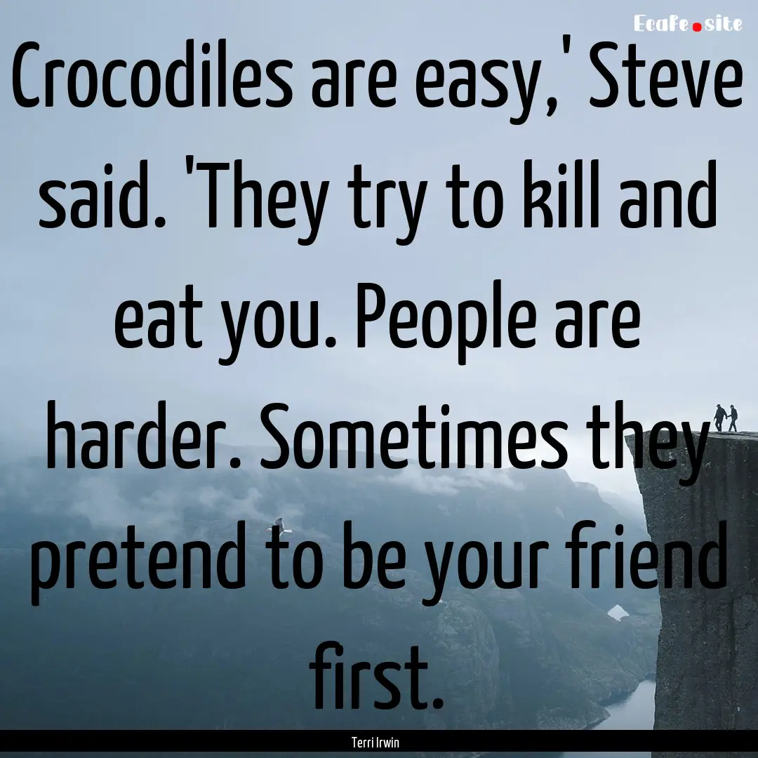 Crocodiles are easy,' Steve said. 'They try.... : Quote by Terri Irwin