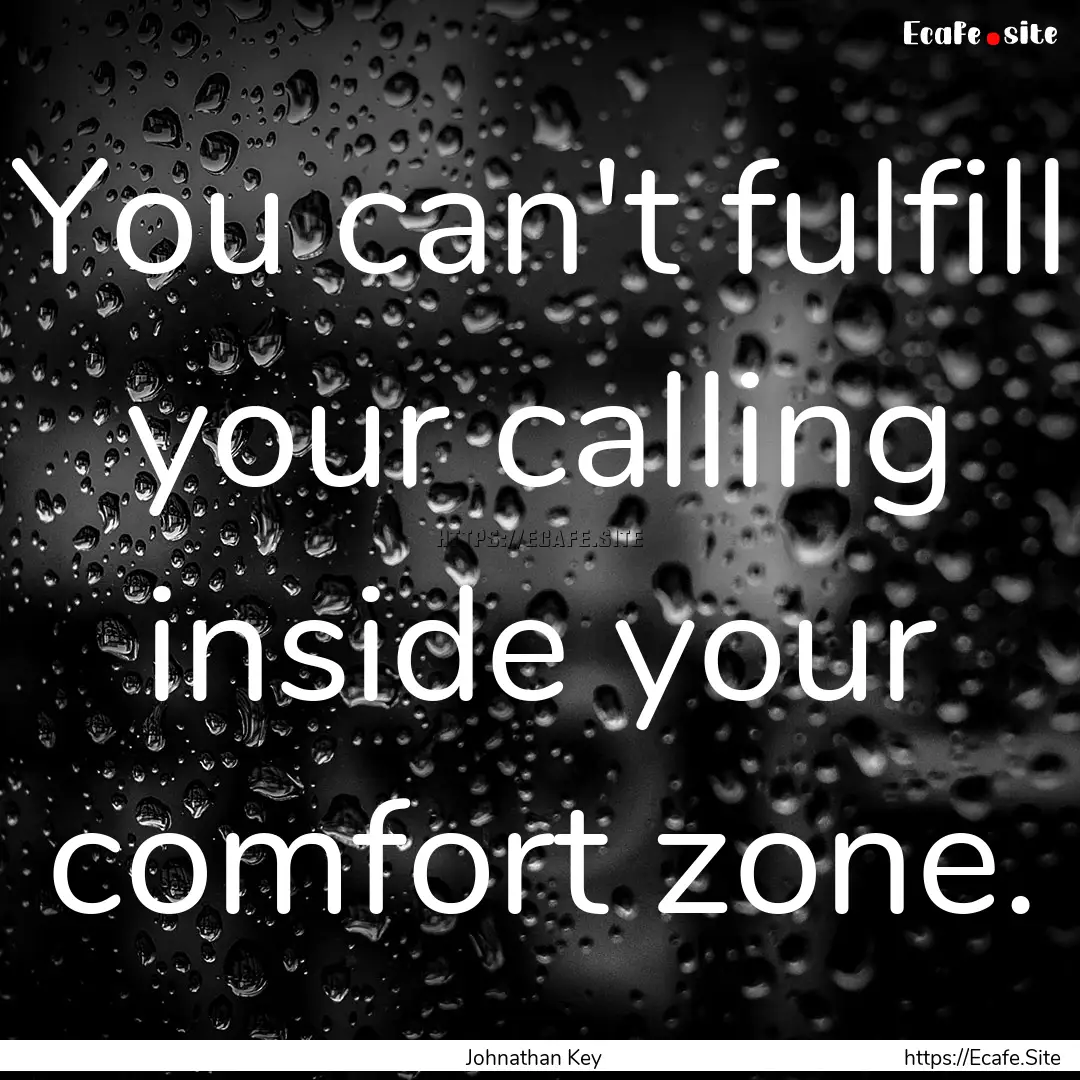 You can't fulfill your calling inside your.... : Quote by Johnathan Key