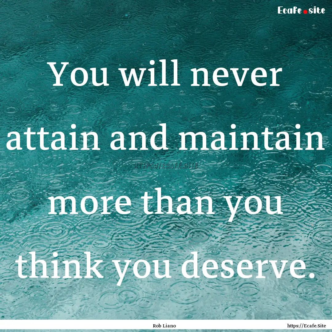 You will never attain and maintain more than.... : Quote by Rob Liano