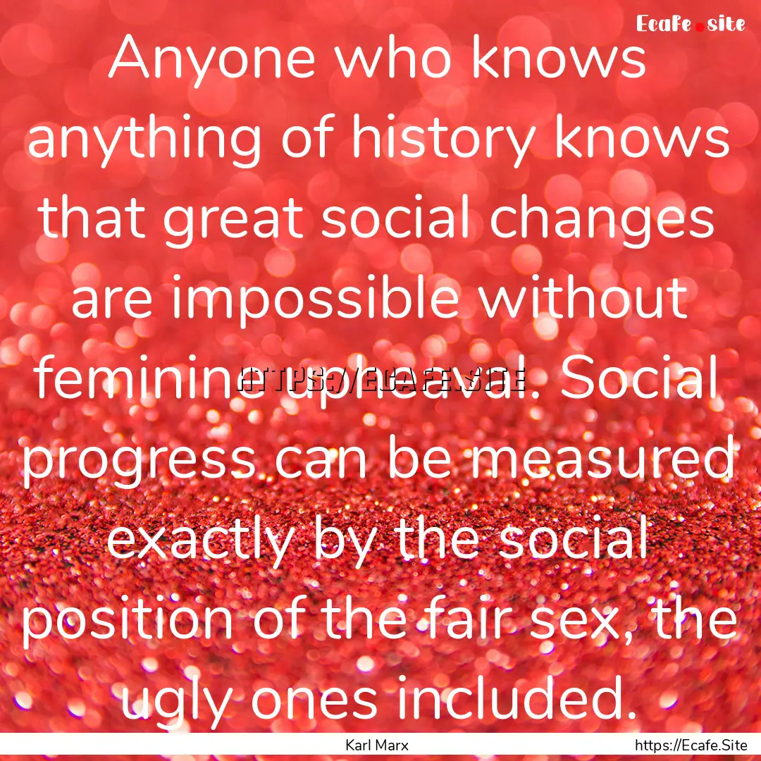 Anyone who knows anything of history knows.... : Quote by Karl Marx