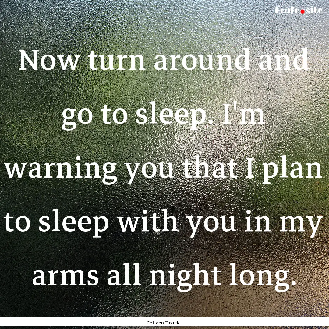 Now turn around and go to sleep. I'm warning.... : Quote by Colleen Houck