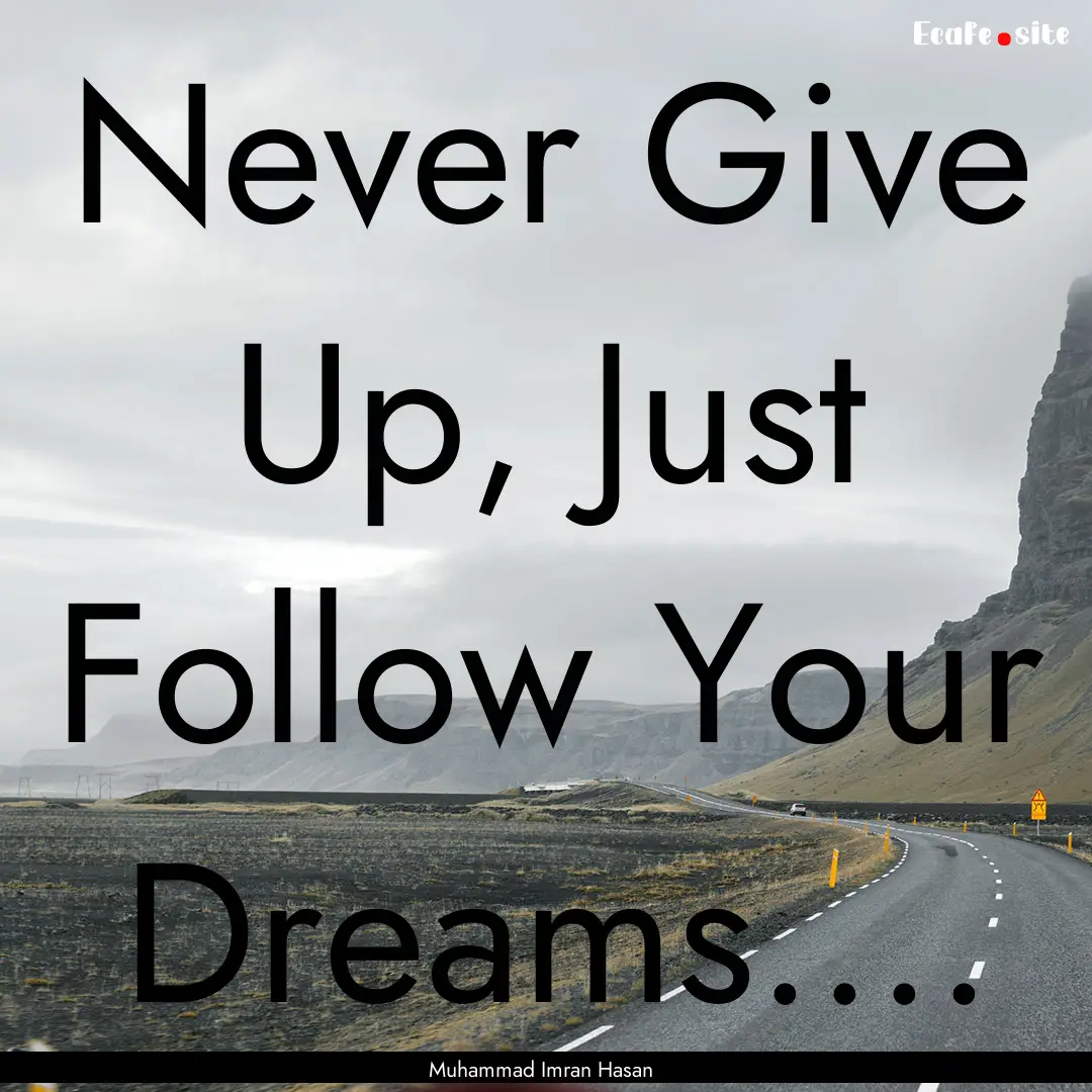 Never Give Up, Just Follow Your Dreams........ : Quote by Muhammad Imran Hasan