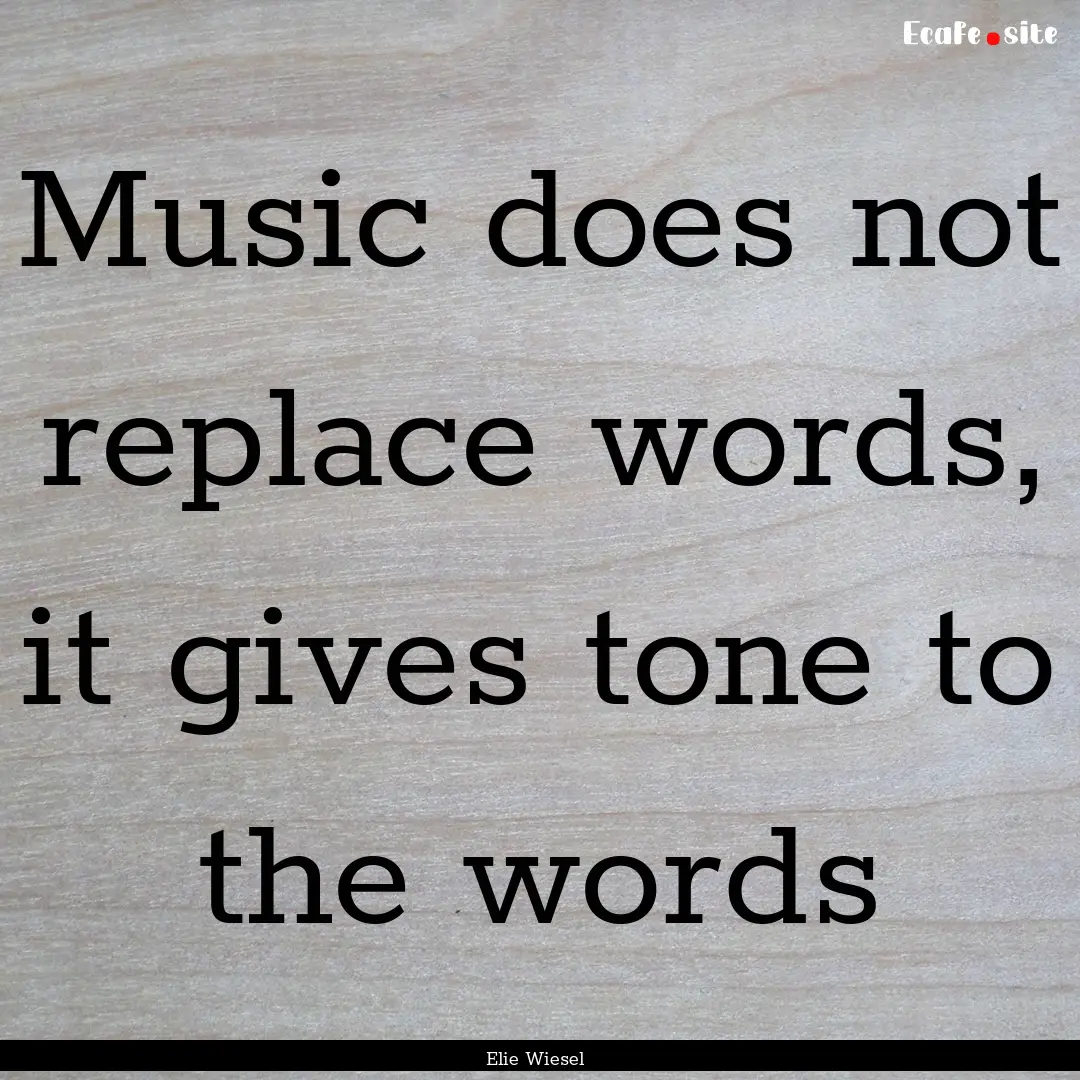 Music does not replace words, it gives tone.... : Quote by Elie Wiesel