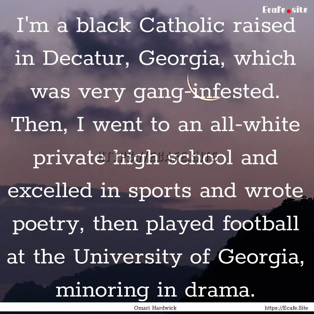 I'm a black Catholic raised in Decatur, Georgia,.... : Quote by Omari Hardwick