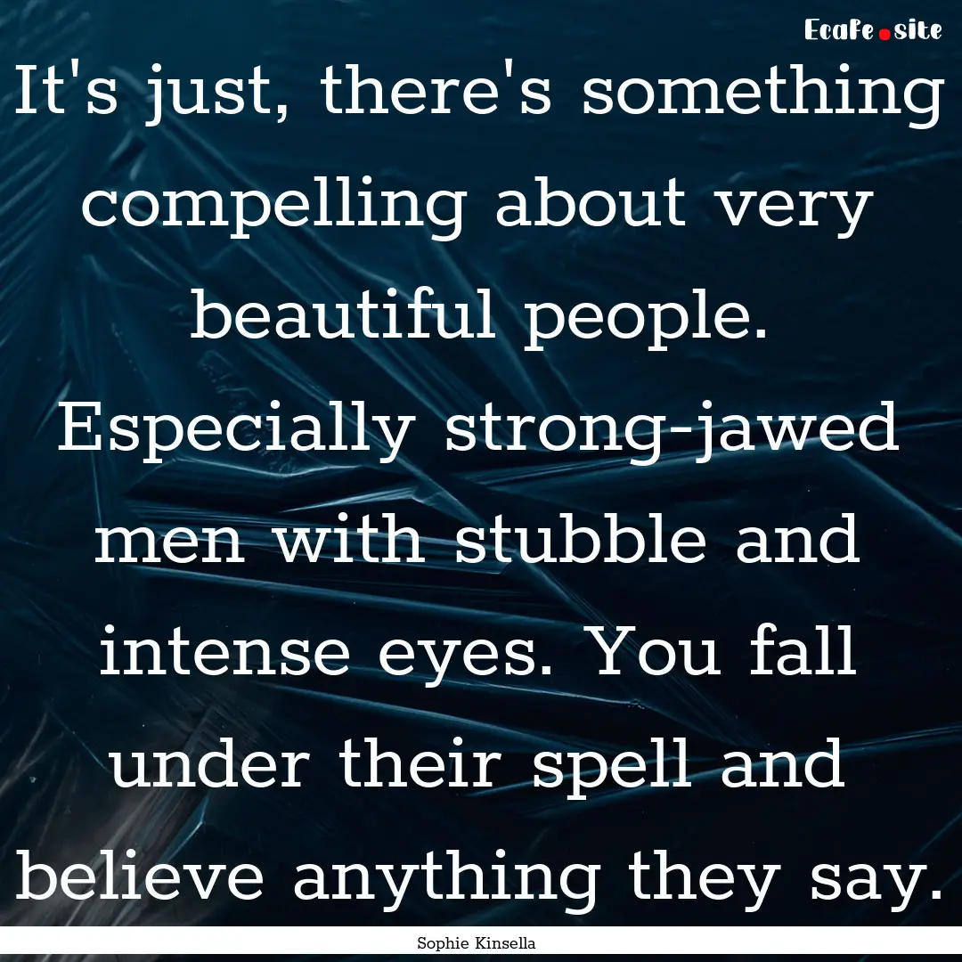 It's just, there's something compelling about.... : Quote by Sophie Kinsella