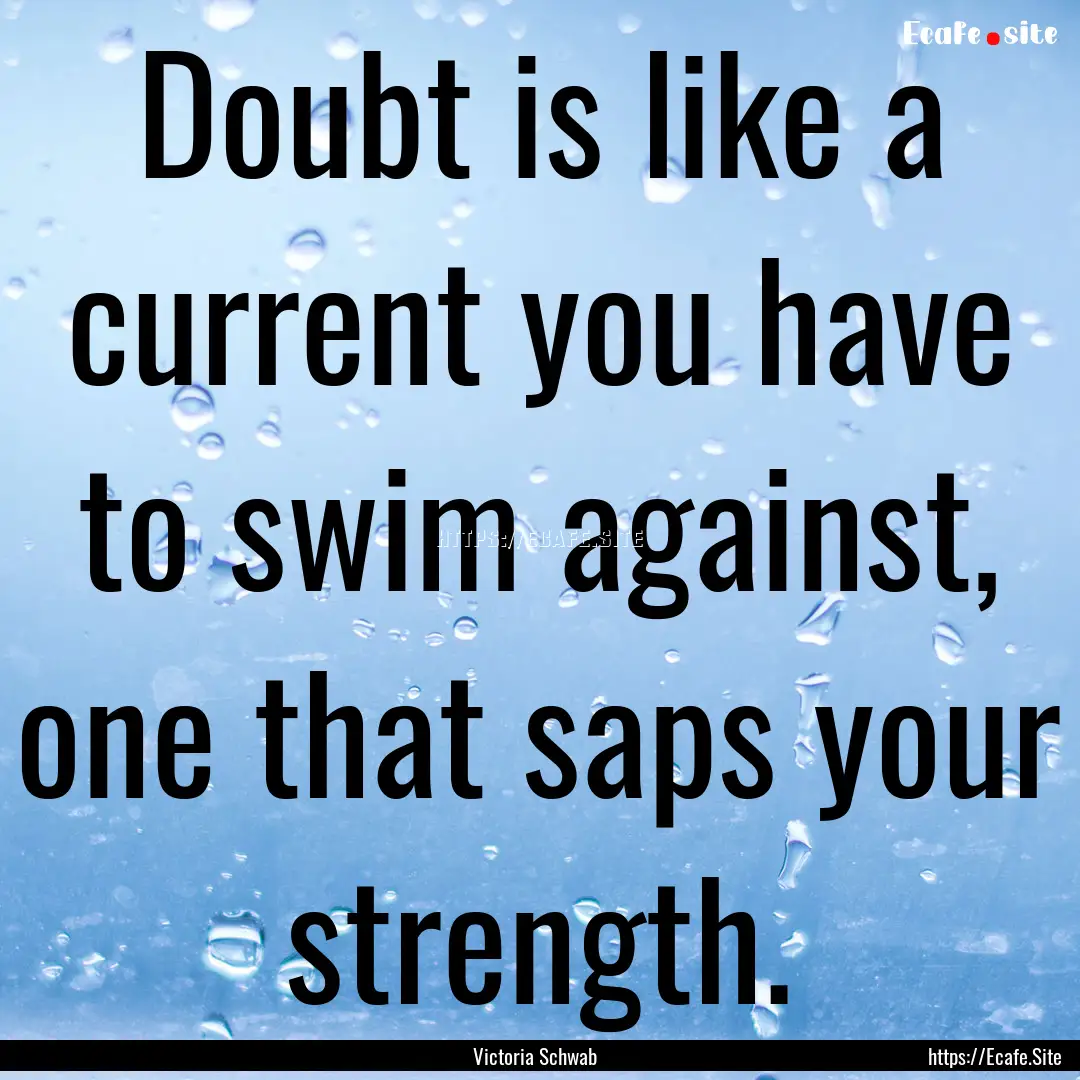 Doubt is like a current you have to swim.... : Quote by Victoria Schwab