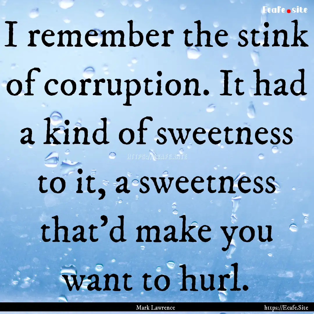 I remember the stink of corruption. It had.... : Quote by Mark Lawrence