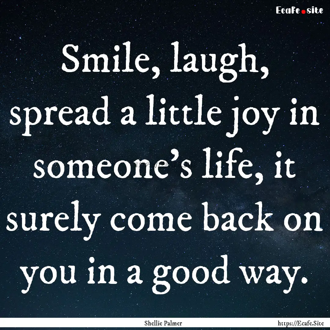 Smile, laugh, spread a little joy in someone's.... : Quote by Shellie Palmer