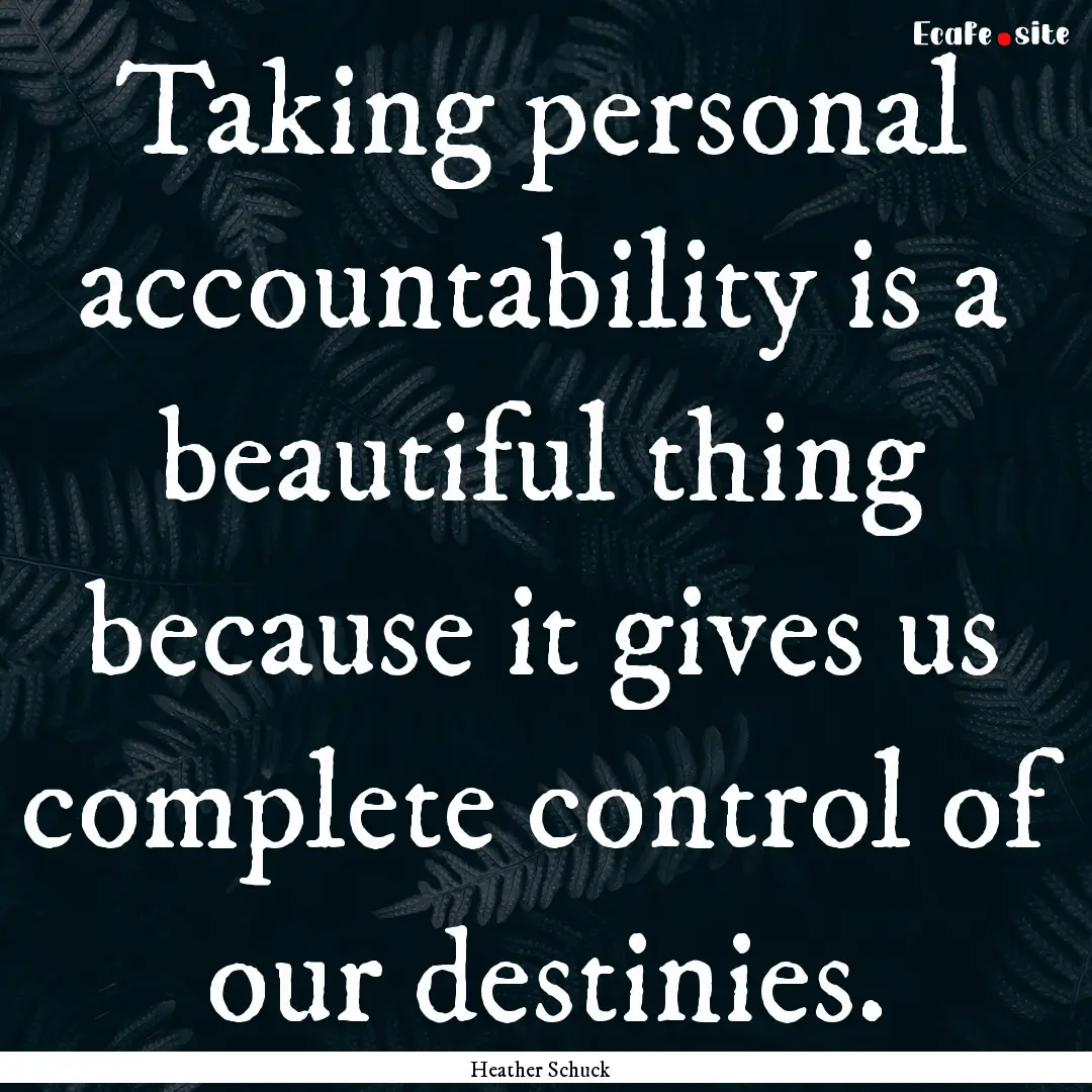 Taking personal accountability is a beautiful.... : Quote by Heather Schuck