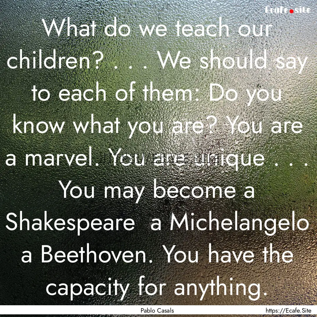 What do we teach our children? . . . We should.... : Quote by Pablo Casals