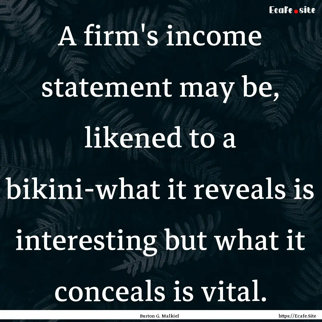 A firm's income statement may be, likened.... : Quote by Burton G. Malkiel