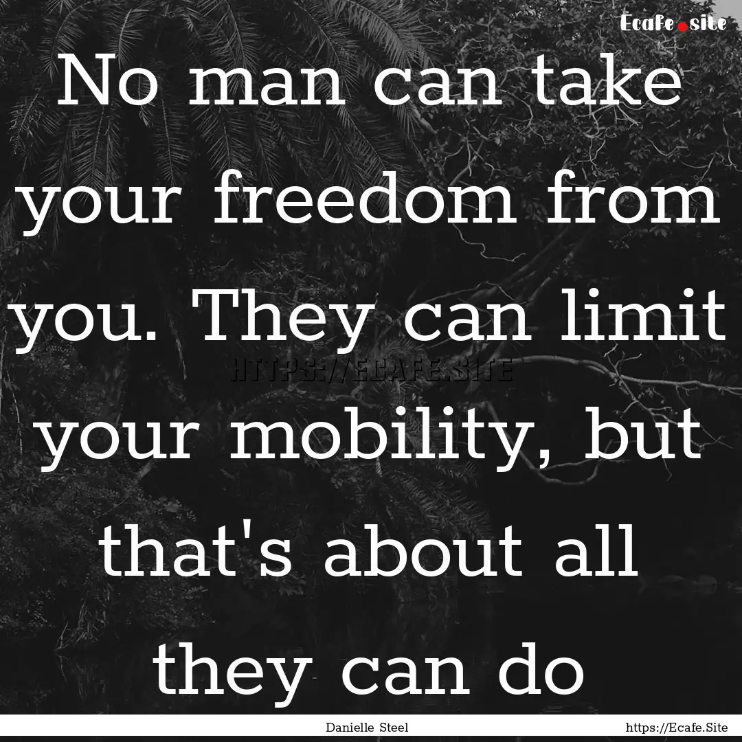 No man can take your freedom from you. They.... : Quote by Danielle Steel