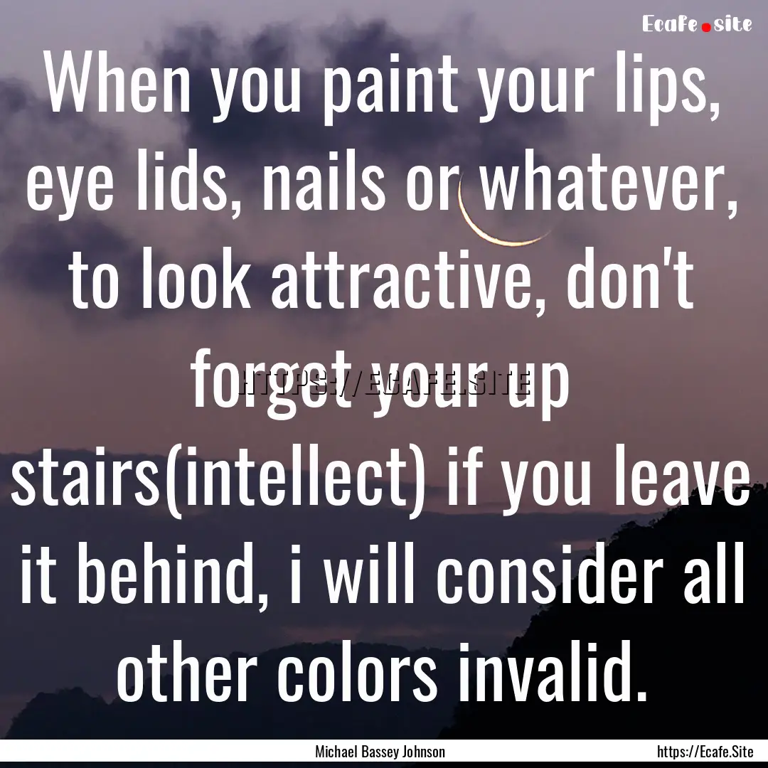 When you paint your lips, eye lids, nails.... : Quote by Michael Bassey Johnson