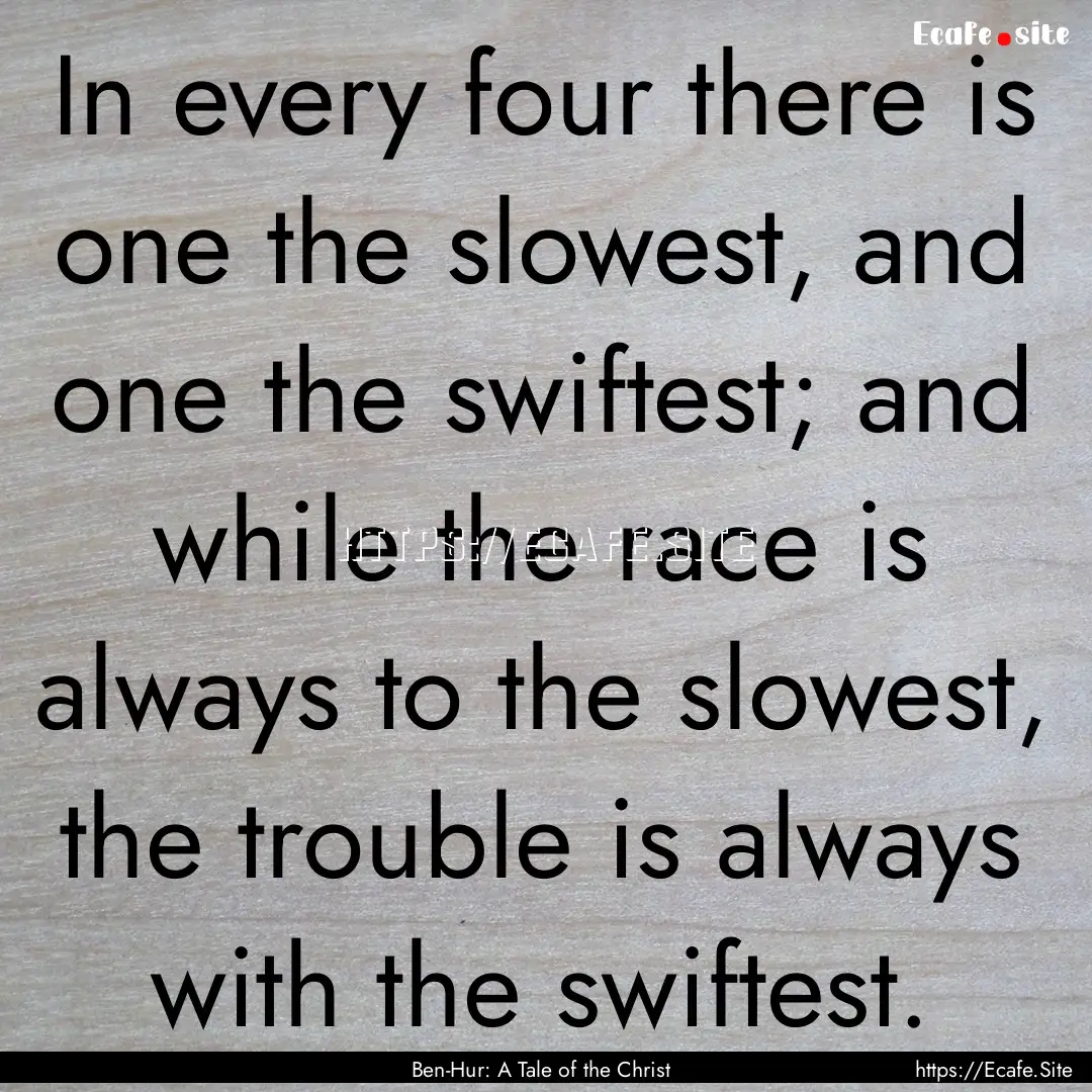 In every four there is one the slowest, and.... : Quote by Ben-Hur: A Tale of the Christ