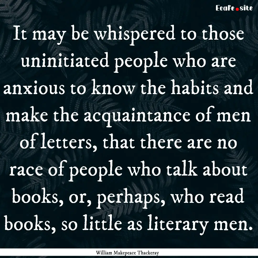 It may be whispered to those uninitiated.... : Quote by William Makepeace Thackeray