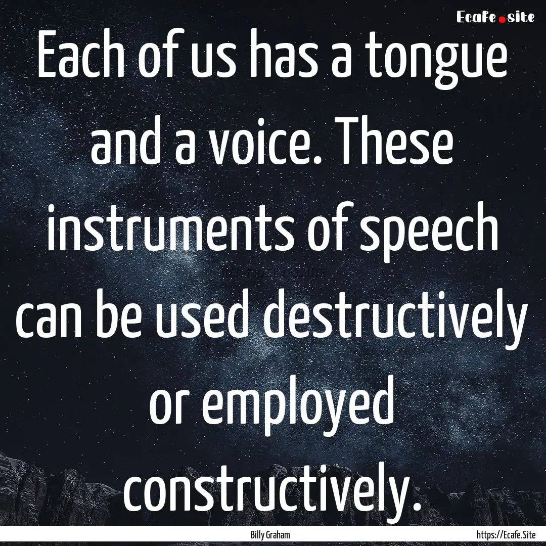 Each of us has a tongue and a voice. These.... : Quote by Billy Graham