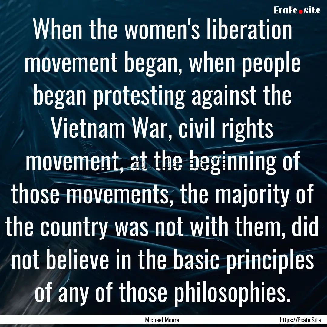 When the women's liberation movement began,.... : Quote by Michael Moore