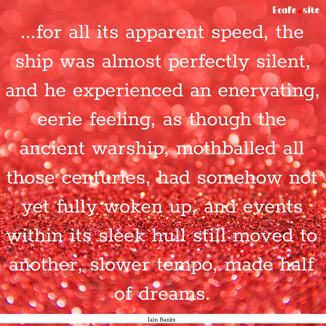 ...for all its apparent speed, the ship was.... : Quote by Iain Banks